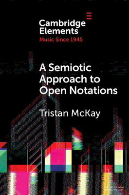 A Semiotic Approach to Open Notations: Ambiguity as Opportunity - McKay, Tristan