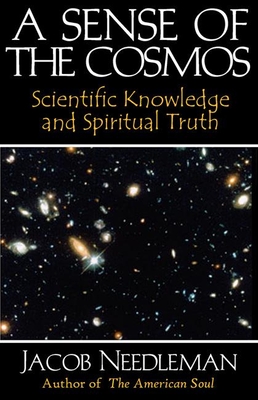 A Sense of the Cosmos: Scientific Knowledge and Spiritual Truth - Needleman, Jacob