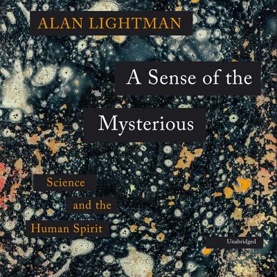 A Sense of the Mysterious: Science and the Human Spirit - Lightman, Alan, and Pinchot, Bronson (Read by)