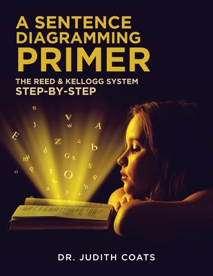 A Sentence Diagramming Primer: The Reed and Kellogg System Step-By-Step - Coats, Judith, Dr.