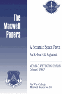A Separate Space Force: An 80-Year-Old Argument: Maxwell Paper No. 20