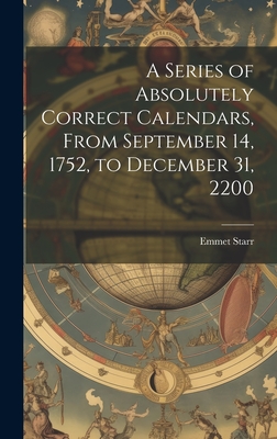 A Series of Absolutely Correct Calendars, From September 14, 1752, to December 31, 2200 - Starr, Emmet