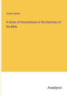 A Series of Dissertations of the Doctrines of the Bible