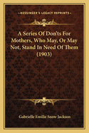 A Series of Don'ts for Mothers, Who May, or May Not, Stand in Need of Them (1903)