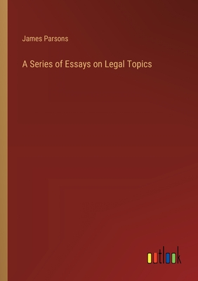 A Series of Essays on Legal Topics - Parsons, James