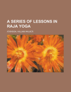 A Series of Lessons in Raja Yoga