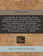 A Sermon at the Funeral of Sr. Edmund-Bury Godfrey, One of His Majesties Justices of the Peace, Who Was Barbarously Murthered Preached on Thursday the Last Day of October 1678, in the Parish Church of St. Martin in the Fields / By William Lloyd ... (1678)