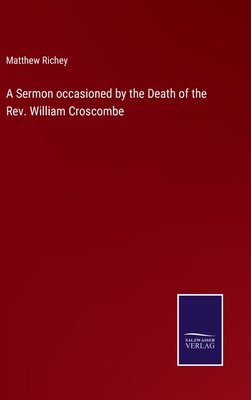 A Sermon occasioned by the Death of the Rev. William Croscombe - Richey, Matthew