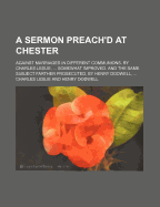 A Sermon Preach'd at Chester; Against Marriages in Different Communions. by Charles Leslie, ... Somewhat Improved. and the Same Subject Farther Pros