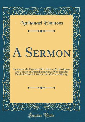 A Sermon: Preached at the Funeral of Mrs. Rebecca M. Farrington, Late Consort of Daniel Farrington, a Who Departed This Life March 20, 1816, in the 48 Year of Her Age (Classic Reprint) - Emmons, Nathanael