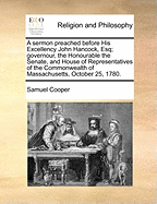 A Sermon Preached Before His Excellency John Hancock, esq: Governour, the honourable the Senate, and House of representatives of the commonwealth of Massachusetts, October 25, 1780.