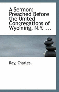 A Sermon Preached Before the United Congregations of Wyoming, N.Y