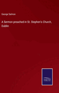 A Sermon preached in St. Stephen's Church, Dublin