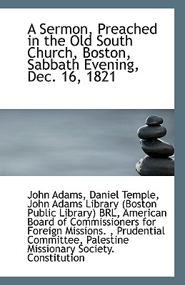 A Sermon, Preached in the Old South Church, Boston, Sabbath Evening, Dec. 16, 1821 - Adams, John, and John Adams Library (Boston Public Librar (Creator), and Temple, Daniel