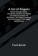 A Set of Rogues; Namely Christopher Sutton, John Dawson, the Seor Don Sanchez Del Castillo De Castelaa and Moll Dawson; Their Wicked Conspiracy, and a True Account of Their Travels and Adventures