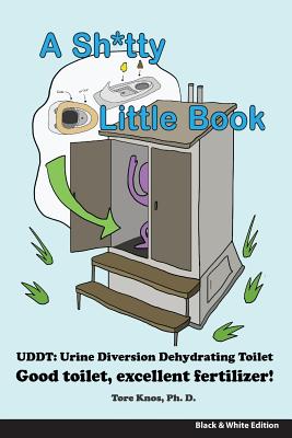 A Sh*tty Little Book: Urine-Diverting Dehydrating Toilet, Safe Sewage Best Fertilizer, 6"X9" Black and White - Knos Phd, Tore