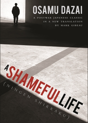 A Shameful Life: (Ningen Shikkaku) - Dazai, Osamu, and Gibeau, Mark (Translated by)