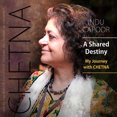 A Shared Destiny: My Journey with CHETNA - Capoor, Indu