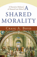 A Shared Morality: A Narrative Defense of Natural Law Ethics