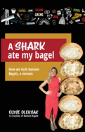 A Shark Ate My Bagel: How We Built Bantam Bagels, a Memoir