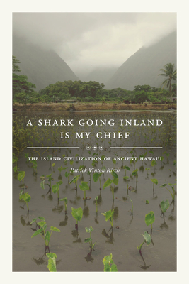 A Shark Going Inland Is My Chief: The Island Civilization of Ancient Hawai'i - Kirch, Patrick Vinton