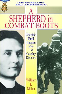 A Shepherd in Combat Boots: Chaplain Emil Kapaun of the 1st Cavalry Division - Maher, William L