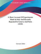 A Short Account Of Experiments Made In Italy And Recently Repeated In Geneva And Paris (1830)