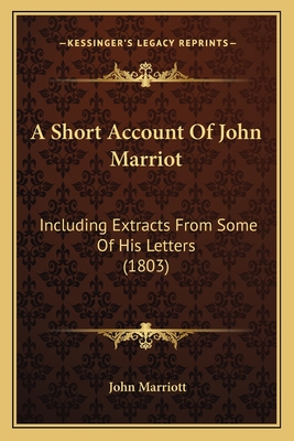 A Short Account of John Marriot: Including Extracts from Some of His Letters (1803) - Marriott, John, Dr.