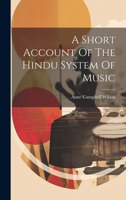 A Short Account Of The Hindu System Of Music - Anne Campbell Wilson (Lady ) (Creator)