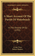 A Short Account of the Parish of Waterbeach: In the Diocese of Ely (1795)