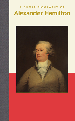 A Short Biography of Alexander Hamilton - Smith, Richard, Dr.