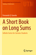 A Short Book on Long Sums: Infinite Series for Calculus Students