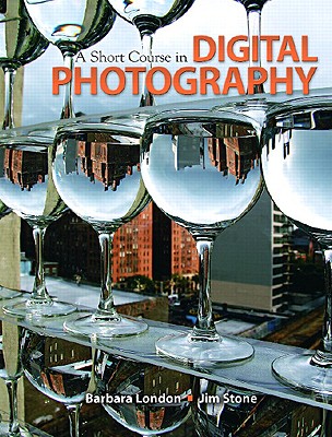 A Short Course in Digital Photography - London, Barbara, and Stone, Jim