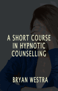 A Short Course In Hypnotic Counselling