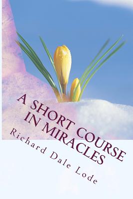 A SHORT COURSE in Miracles - Lode, Richard Dale