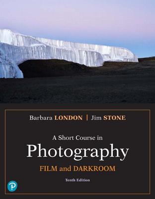 A Short Course in Photography: Film and Darkroom - London, Barbara, and Stone, Jim