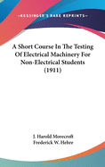 A Short Course In The Testing Of Electrical Machinery For Non-Electrical Students (1911)