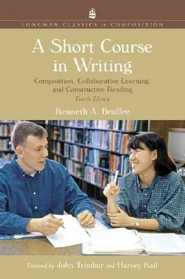 A Short Course in Writing: Composition, Collaborative Learning, and Constructive Reading, Longman Classics Edition - Bruffee, Kenneth A, Professor