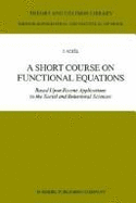 A Short Course on Functional Equations: Based Upon Recent Applications to the Social and Behavioral Sciences