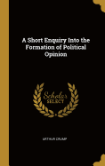 A Short Enquiry Into the Formation of Political Opinion