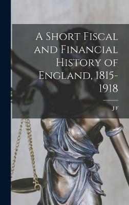 A Short Fiscal and Financial History of England, 1815-1918 - Rees, J F 1883-1967