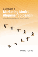 A Short Guide to Marketing Model Alignment & Design: Advanced Topics in Goal Alignment - Model Formulation Volume 1