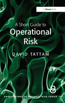 A Short Guide to Operational Risk - Tattam, David