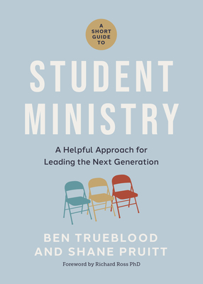 A Short Guide to Student Ministry: A Helpful Approach for Leading the Next Generation - Pruitt, Shane, and Trueblood, Ben