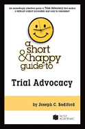 A Short & Happy Guide to Trial Advocacy