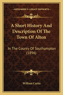 A Short History and Description of the Town of Alton in the County of Southampton