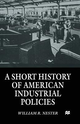 A Short History of American Industrial Policies - Nester, William R, Mr.