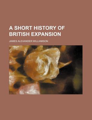 A short history of British expansion - Williamson, James Alexander