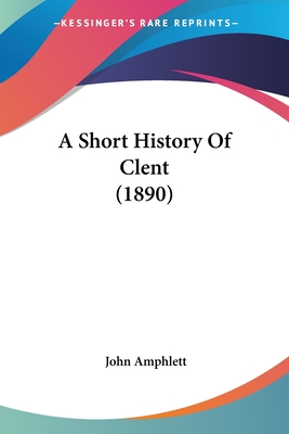 A Short History Of Clent (1890) - Amphlett, John