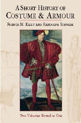 A Short History of Costume & Armour: Two Volumes Bound as One - Kelly, Francis M, and Kelly & Schwabe, and Schwabe, Randolph